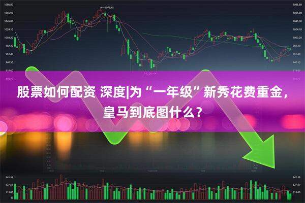 股票如何配资 深度|为“一年级”新秀花费重金，皇马到底图什么？